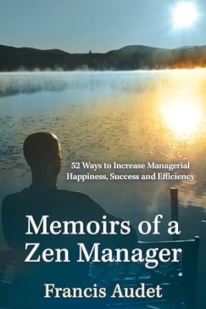 memoirs of a zen manager 52 ways to increase managerial happiness success and efficiency 1st edition francis