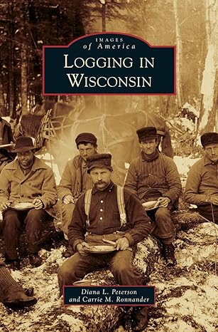 logging in wisconsin 1st edition diana l peterson ,carrie m ronnander 1540216926, 978-1540216922