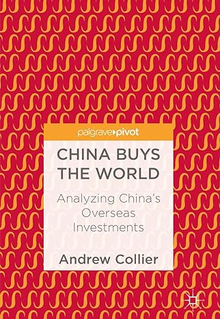 china buys the world analyzing chinas overseas investments 1st edition andrew collier 9811074933,