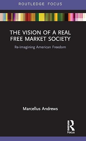 the vision of a real free market society 1st edition marcellus andrews 1138228974, 978-1138228979