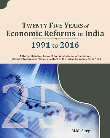 twenty five years of economic reforms in india 1991 to 2016 a comprehensive account and assessment of