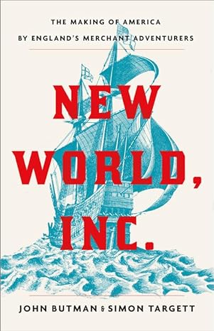 new world inc the making of america by englands merchant adventurers 1st edition simon targett ,john butman