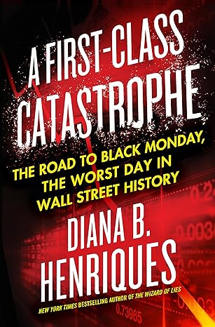 a first class catastrophe the road to black monday the worst day in wall street history 1st edition diana b