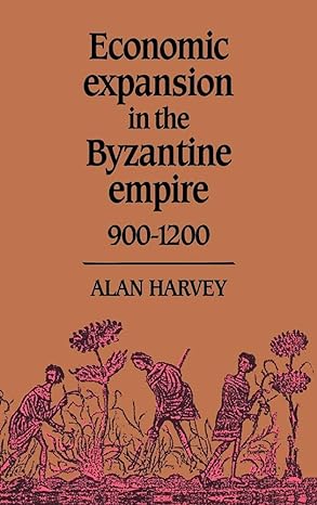 economic expansion in the byzantine empire 900 1200 1st edition alan harvey 0521371511, 978-0521371513