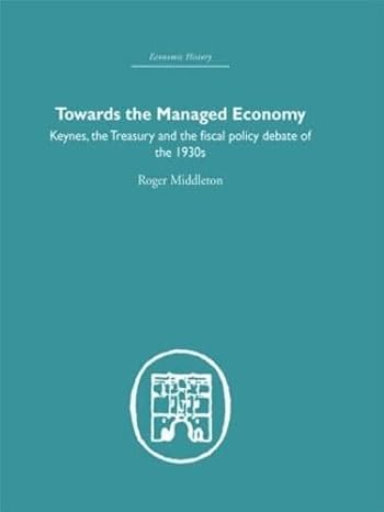 towards the managed economy keynes the treasury and the fiscal policy debate of the 1930s 1st edition roger