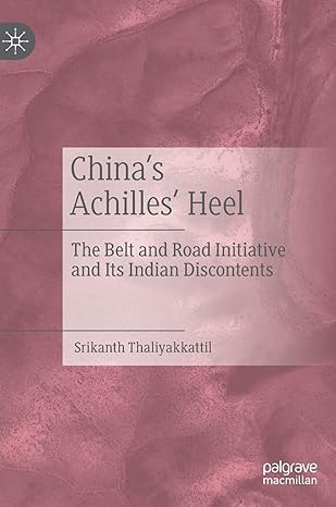 chinas achilles heel the belt and road initiative and its indian discontents 1st edition srikanth