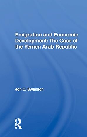 emigration and economic development the case of the yemen arab republic 1st edition jon c swanson 0367021714,