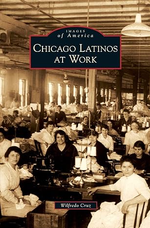 chicago latinos at work 1st edition wilfredo cruz 1531651550, 978-1531651558