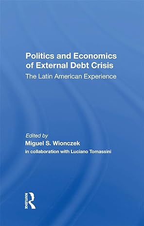 politics and economics of external debt crisis the latin american experience 1st edition miguel s wionczek