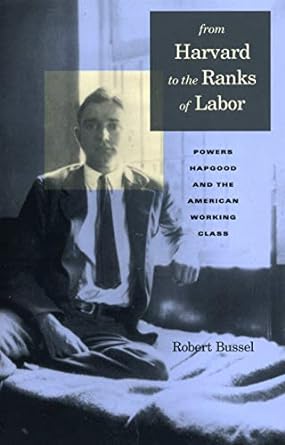 from harvard to the ranks of labor powers hapgood and the american working class 1st edition michael robert