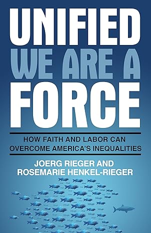 unified we are a force how faith and labor can overcome america s inequalities 1st edition joerg rieger,