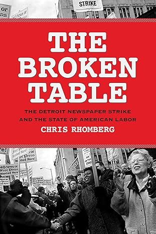 the broken table the detroit newspaper strike and the state of american labor 1st edition chris rhomberg