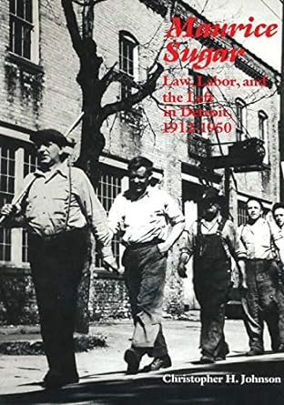 maurice sugar law labor and the left in detroit 1912 1950 1st edition christopher h. johnson 0814344836,