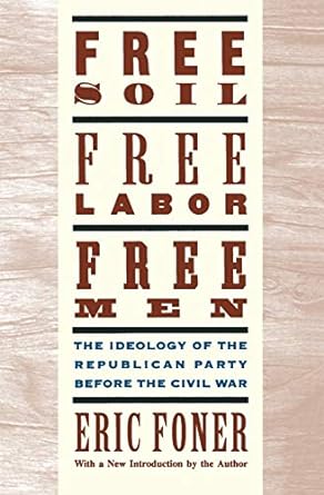 free soil free labor free men the ideology of the republican party before the civil war 1st edition eric