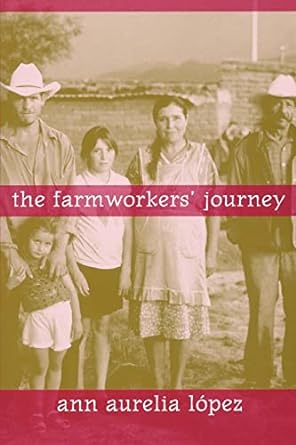 the farmworkers journey 1st edition ann aurelia lopez 0520250737, 978-0520250734