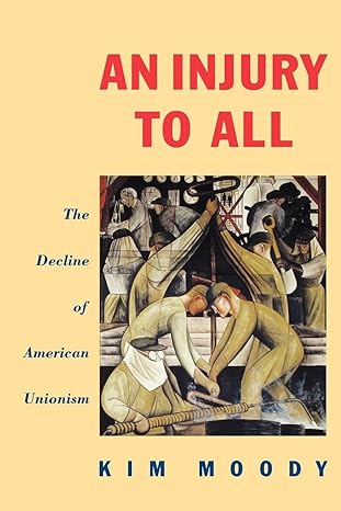 an injury to all the decline of american unionism 1st edition kim moody 0860919293, 978-0860919292