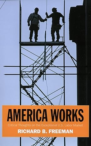 america works thoughts on an exceptional u s labor market 1st edition richard b. freeman 0871543265,