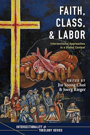 faith class and labor intersectional approaches in a global context 1st edition jin young choi, joerg rieger