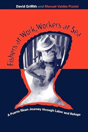 fishers at work workers at sea puerto rican journey thru labor and refuge 1st edition david griffith, manuel