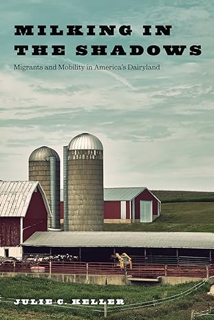 milking in the shadows migrants and mobility in america s dairyland 1st edition julie c. keller 0813596416,