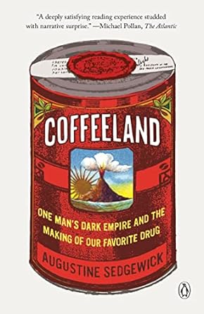 coffeeland one man s dark empire and the making of our favorite drug 1st edition augustine sedgewick