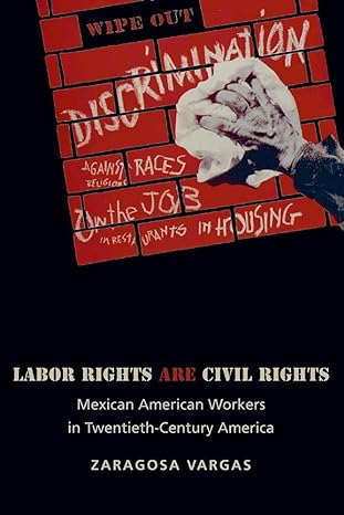 labor rights are civil rights mexican american workers in twentieth century america 1st edition zaragosa