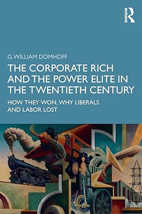 the corporate rich and the power elite in the twentieth century how they won why liberals and labor lost 1st