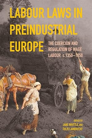 labour laws in preindustrial europe the coercion and regulation of wage labour c 1350 1850 1st edition jane