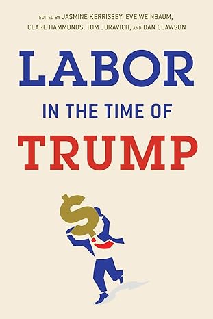 labor in the time of trump 1st edition jasmine kerrissey, eve weinbaum, clare hammonds, tom juravich, dan