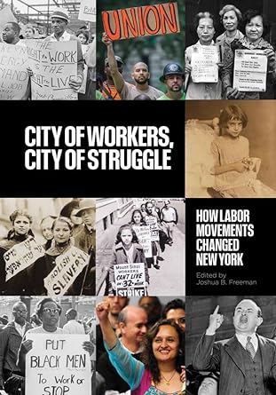 city of workers city of struggle how labor movements changed new york 1st edition joshua b. freeman