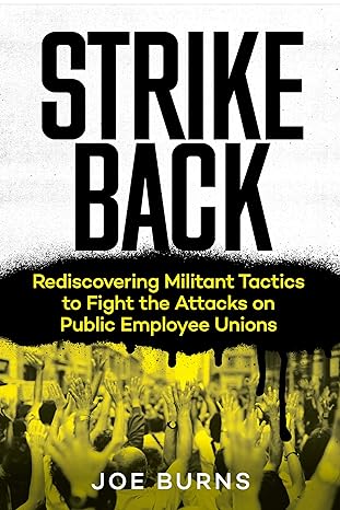 strike back rediscovering militant tactics to fight the attacks on public employee unions 1st edition joe