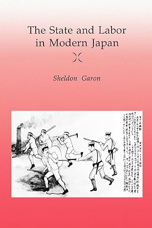 the state and labor in modern japan 1st edition sheldon garon 0520068386, 978-0520068384