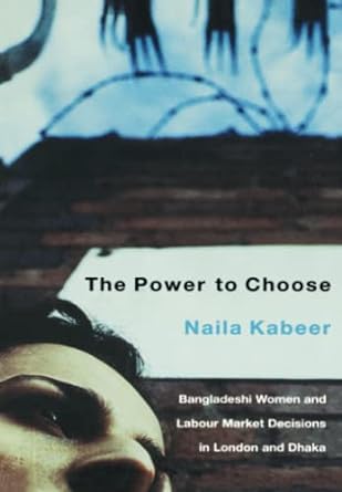 the power to choose bangladeshi garment workers in london and dhaka 1st edition naila kabeer 1859842062,