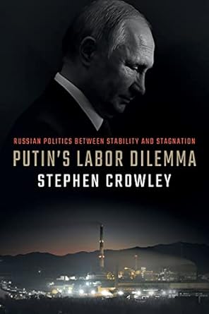 putin s labor dilemma russian politics between stability and stagnation 1st edition stephen crowley