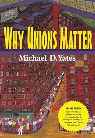 why unions matter 2nd new, revised, updated edition michael d. yates 1583671900, 978-1583671900