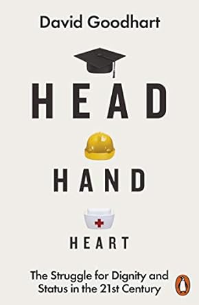 head hand heart the struggle for dignity and status in the 21st century 1st edition david goodhart