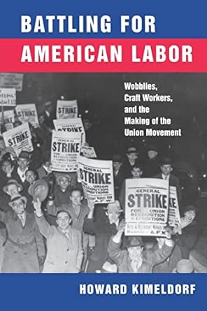 battling for american labor wobblies craft workers and the making of the union movement 1st edition howard