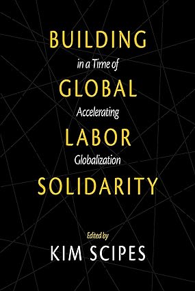 building global labor solidarity in a time of accelerating globalization 1st edition kim scipes 1608465993,