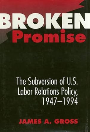 broken promise the subversion of u s labor relations 1st edition james a. gross 1592132251, 978-1592132256