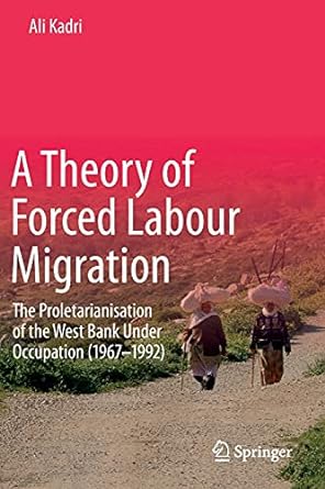 a theory of forced labour migration the proletarianisation of the west bank under occupation 1st edition ali