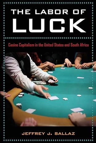 the labor of luck casino capitalism in the united states and south africa 1st edition jeff sallaz 0520259491,