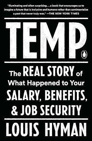 temp the real story of what happened to your salary benefits and job security 1st edition louis hyman