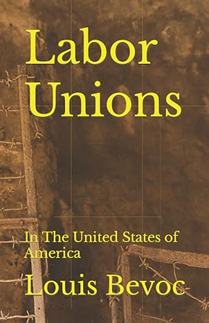 labor unions in the united states of america 1st edition louis bevoc 979-8634347837