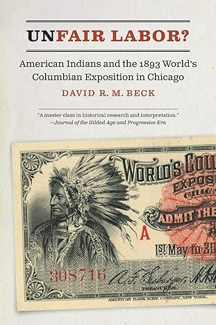 Unfair Labor American Indians And The 1893 World S Columbian Exposition In Chicago