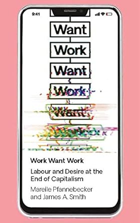 Work Want Work Labour And Desire At The End Of Capitalism