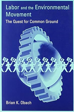 labor and the environmental movement the quest for common ground 1st edition brian k. obach 0262650665,