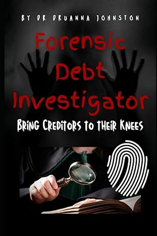 the forensic debt investigator bring these creditors and shady companies to their knees 1st edition dr.