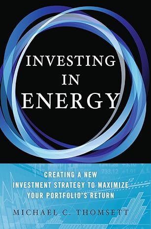 investing in energy creating a new investment strategy to maximize your portfolios return 2014 edition m