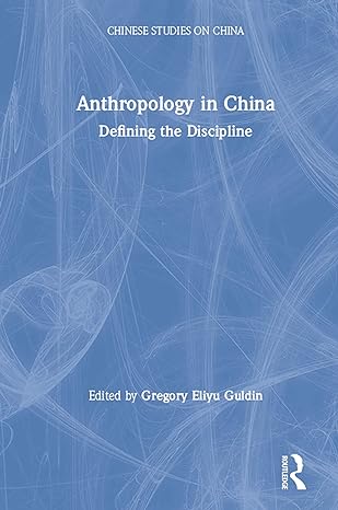 anthropology in china defining the discipline 1st edition gregory eliyu guldin b001jxqmeu, 978-0873328333