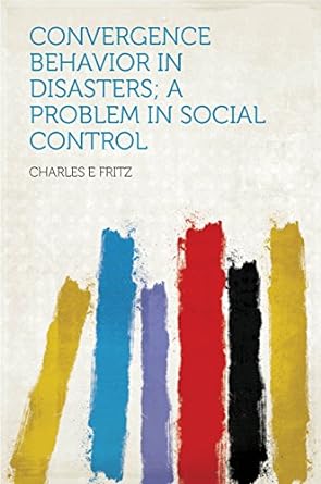 convergence behavior in disasters a problem in social control  fritz ,charles e b00msbt7v2